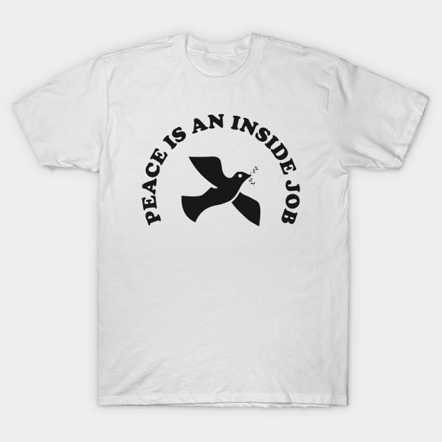 Peace is an inside job T-Shirt-TJ